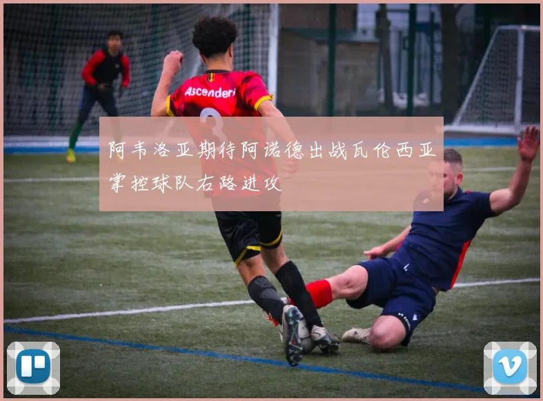 阿韦洛亚期待阿诺德出战瓦伦西亚掌控球队右路进攻